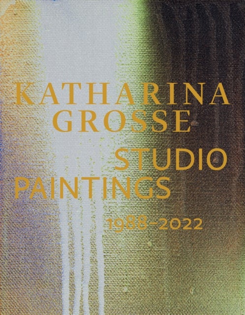 Katharina Grosse Studio Paintings 1988–2022 (Bilingual edition) - Returns, Revisions, Inventions