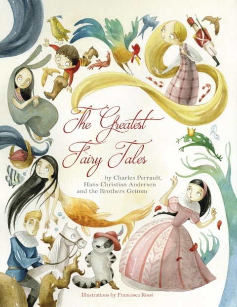 Greatest Fairy Tales - By Charles Perrault, Hans Christoian Andersen, and the Brothers Grimm