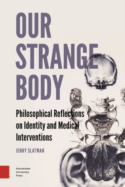Our Strange Body - Philosophical Reflections on Identity and Medical Interventions
