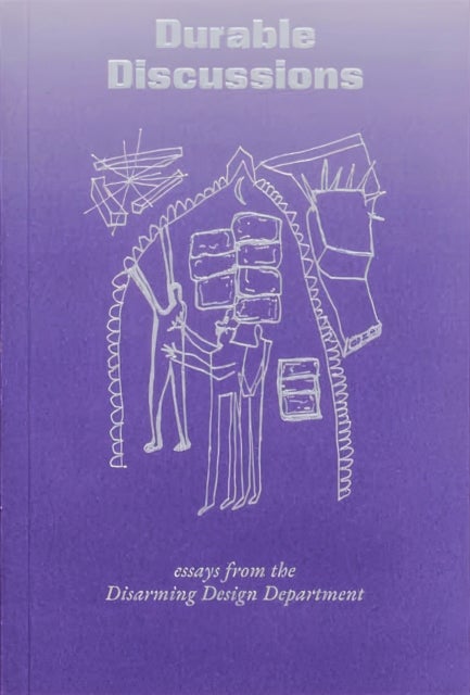 Durable Discussions - Essays from the Disarming Design Department