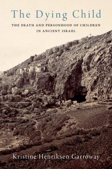The Dying Child - The Death and Personhood of Children in Ancient Israel