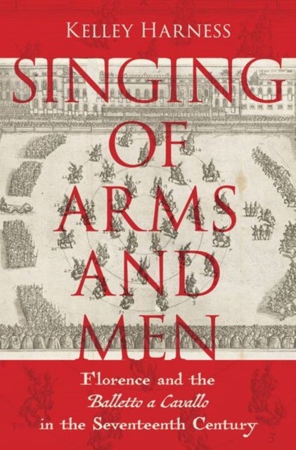 Singing of Arms and Men - Florence and the Balletto a Cavallo in the Seventeenth Century