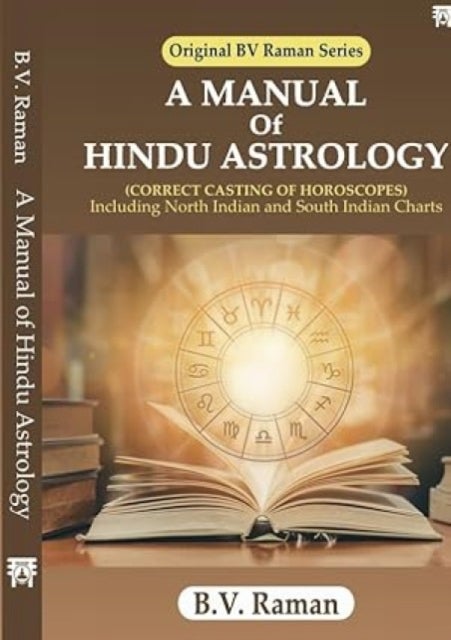 A Manual of Hindu Astrology - Correct Casting of Horoscopes Including North Indian and South Indian Chart