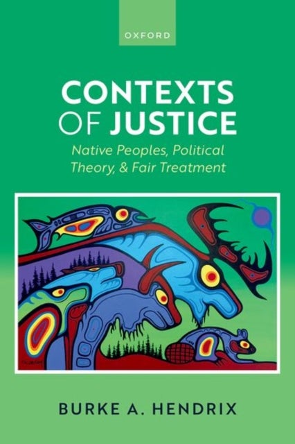 Contexts of Justice - Native Peoples, Political Theory, and Fair Treatment