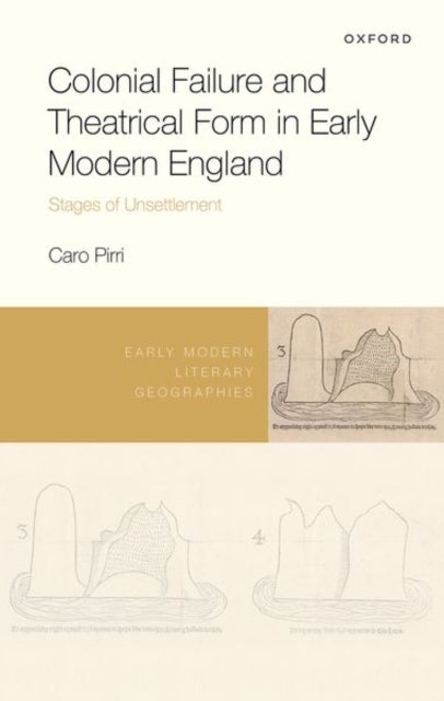 Colonial Failure and Theatrical Form in Early Modern England - Stages of Unsettlement