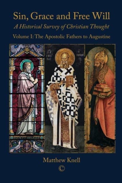 Sin, Grace and Free Will I - A Historical Survey of Christian Thought Volume I : The Apostolic Fathers to Augustine