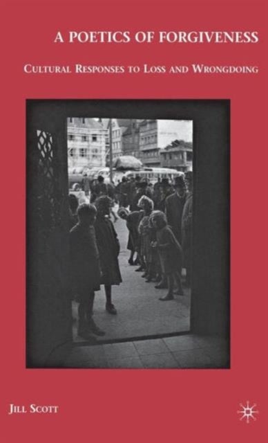 A Poetics of Forgiveness - Cultural Responses to Loss and Wrongdoing