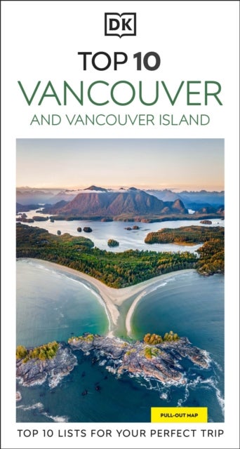 DK Top 10 Vancouver and Vancouver Island - Top 10 lists for your perfect trip, plus an all-weather folded map