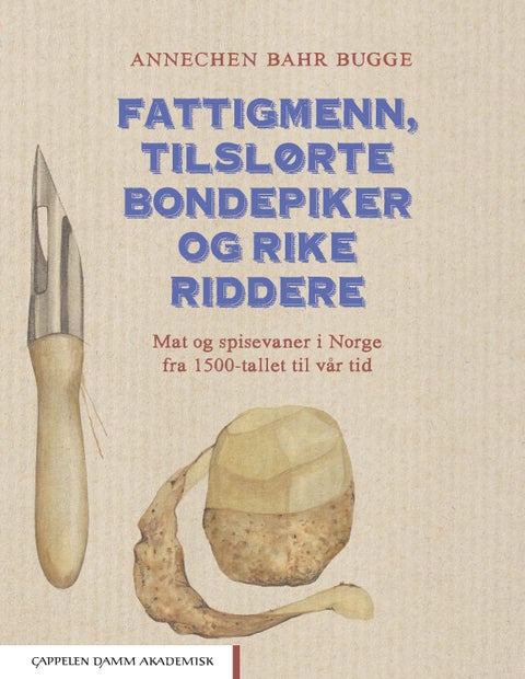 Fattigmenn, tilslørte bondepiker og rike riddere - mat og spisevaner i Norge fra 1500-tallet til vår tid