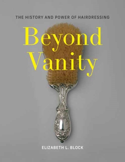 Beyond Vanity - The History and Power of Hairdressing