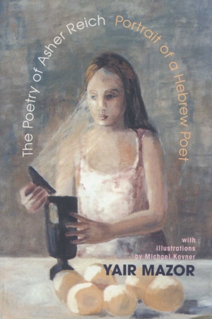 The Poetry of Asher Reich - Portrait of a Hebrew Poet