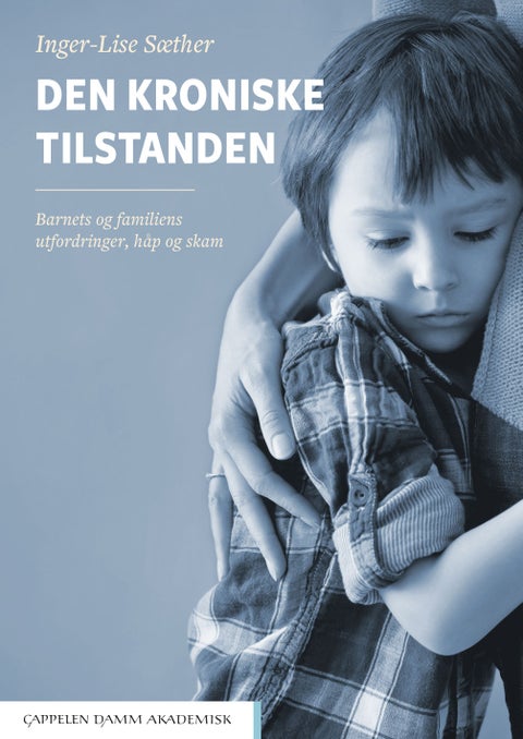 Den kroniske tilstanden - barnets og familiens utfordringer, håp og skam