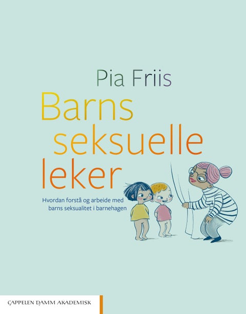 Barns seksuelle leker - hvordan forstå og arbeide med barns seksualitet i barnehagen