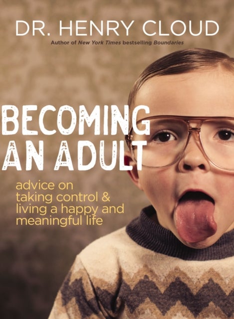 Becoming an Adult - Advice on Taking Control and   Living a Happy, Meaningful Life