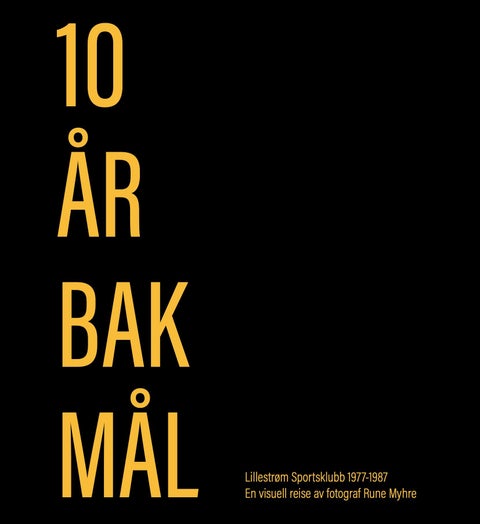 10 år bak mål - Lillestrøm sportsklubb 1977-1987 : en visuell reise av fotograf Rune Myhre