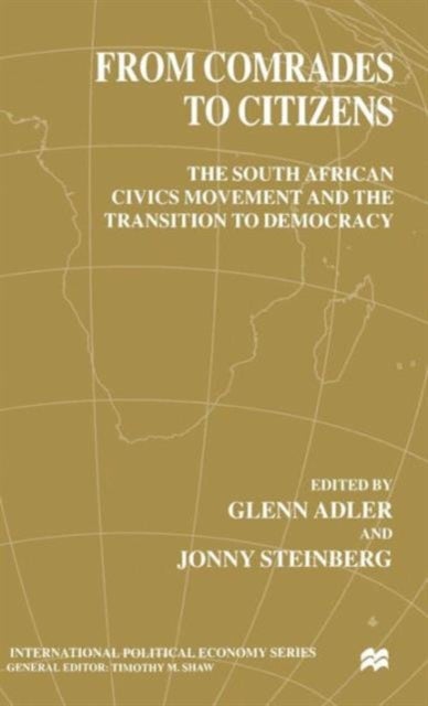 From Comrades to Citizens - The South African Civics Movement and the Transition to Democracy