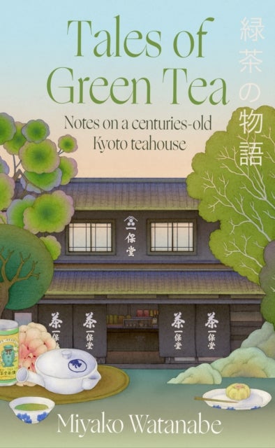 Tales of Green Tea - Notes from a Centuries-old Kyoto Teahouse