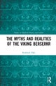 The Myths and Realities of the Viking Berserkr