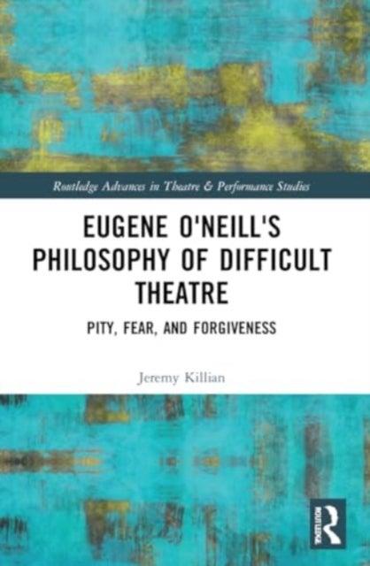 Eugene O'Neill's Philosophy of Difficult Theatre - Pity, Fear, and Forgiveness