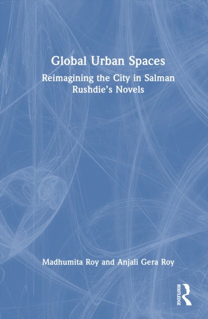 Global Urban Spaces - Reimagining the City in Salman Rushdie’s Novels