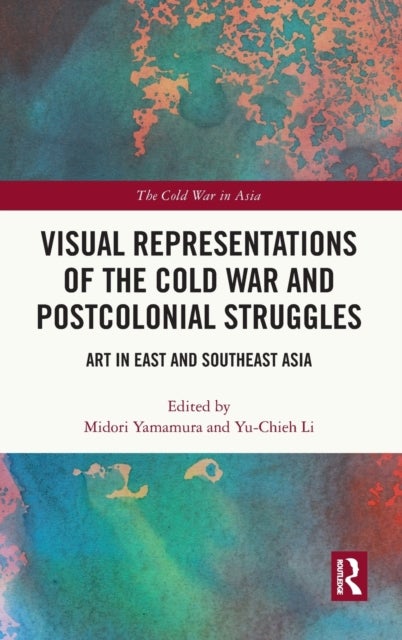 Visual Representations of the Cold War and Postcolonial Struggles - Art in East and Southeast Asia