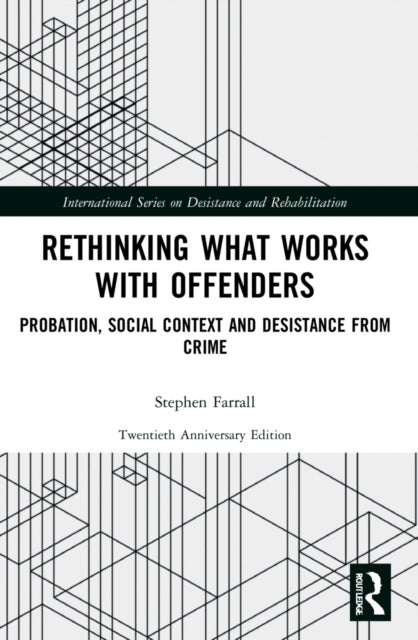 Rethinking What Works with Offenders - Probation, Social Context and Desistance from Crime