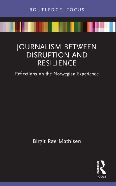 Journalism Between Disruption and Resilience - Reflections on the Norwegian Experience