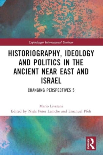 Historiography, Ideology and Politics in the Ancient Near East and Israel - Changing Perspectives 5