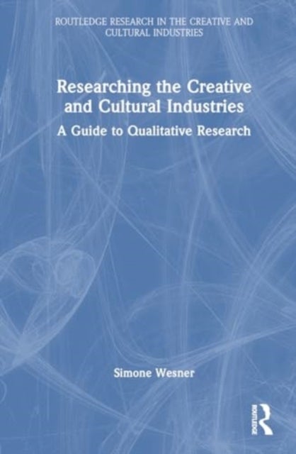Researching the Creative and Cultural Industries - A Guide to Qualitative Research