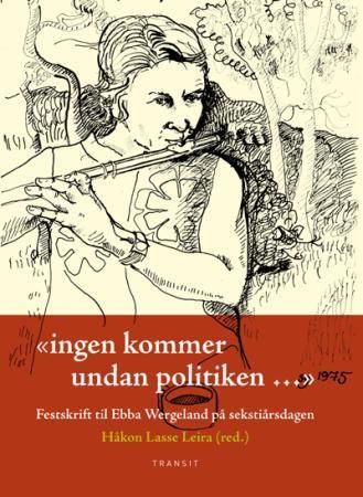 Ingen kommer undan politiken - festskrift til Ebba Wergeland på sekstiårsdagen