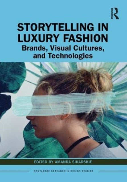 Storytelling in Luxury Fashion - Brands, Visual Cultures, and Technologies