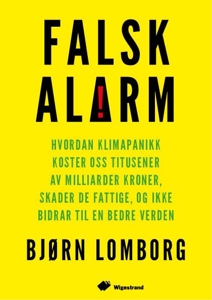 Falsk alarm - hvordan klimapanikk koster oss titusener av  milliarder kroner, skader de fattige, og ikke bidrar til en bedre verden