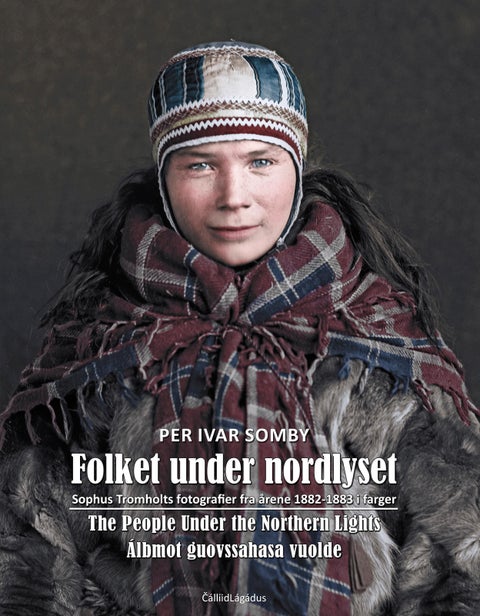 Folket under nordlyset = People under the northern lights = Álbmot guovssahasa vuolde - Sophus Tromholts fotografier fra årene 1882-1883 i farger