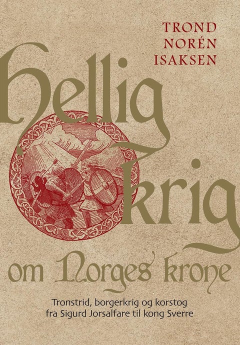 Hellig krig om Norges krone - tronstrid, borgerkrig og korstog fra Sigurd Jorsalfare til kong Sverre