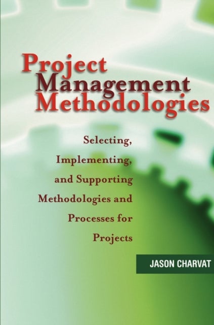 Project Management Methodologies - Selecting, Implementing, and Supporting Methodologies and Processes for Projects
