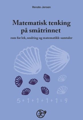 Matematisk tenking på småtrinnet - rom for lek, undring og matematikksamtaler
