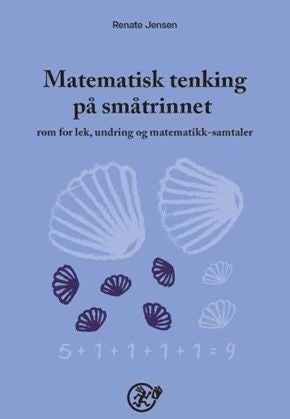 Matematisk tenking på småtrinnet - rom for lek, undring og matematikksamtaler