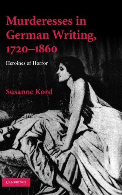 Murderesses in German Writing, 1720-1860 - Heroines of Horror