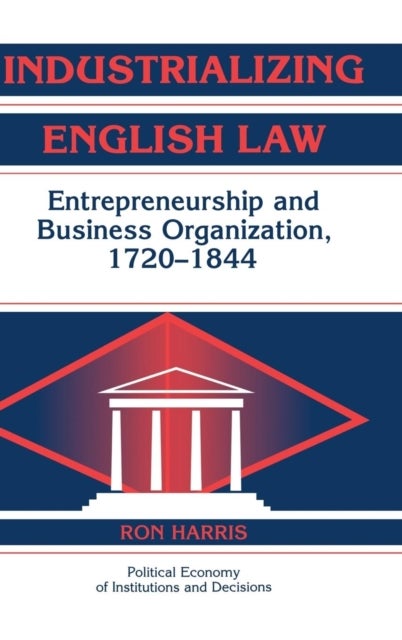 Industrializing English Law - Entrepreneurship and Business Organization, 1720–1844