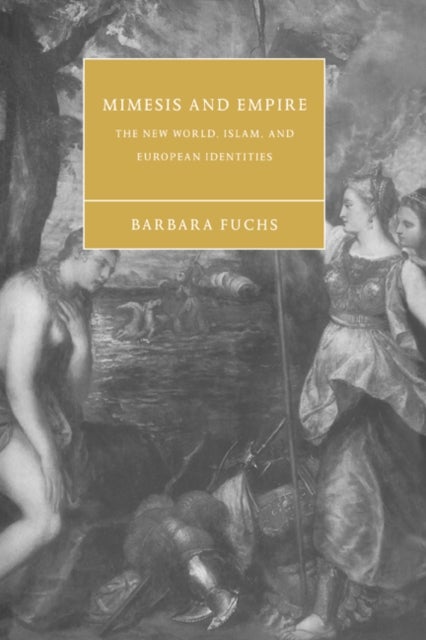 Mimesis and Empire - The New World, Islam, and European Identities