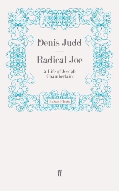 Radical Joe - A Life of Joseph Chamberlain