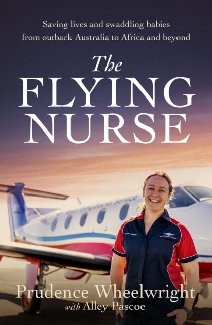 The Flying Nurse - Saving lives and swaddling babies from outback Australia to Africa and beyond