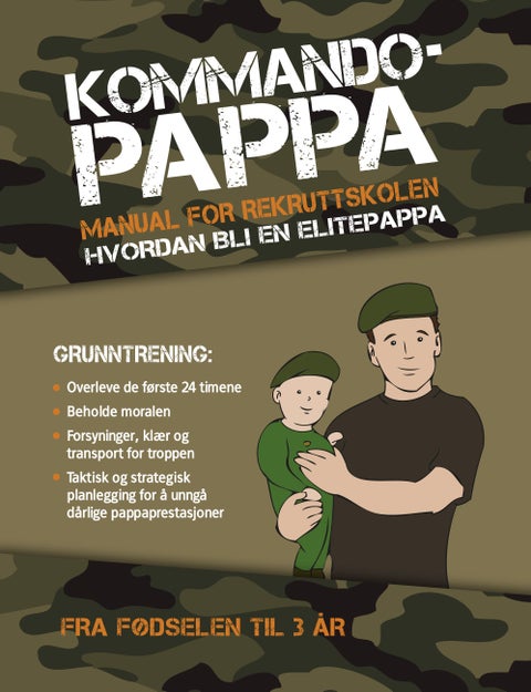 Kommando-pappa - grunntrening : om hvordan du kan bli en elite-pappa : fra nyfødt til 3 år