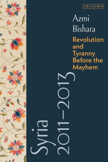 Syria 2011-2013 - Revolution and Tyranny before the Mayhem