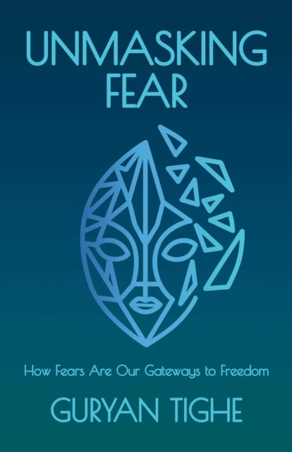 Unmasking Fear - How Fears Are Our Gateways to Freedom