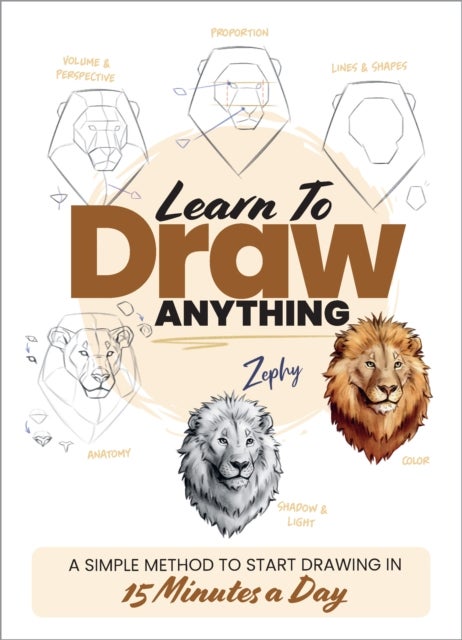 Learn to Draw Anything - A Simple Method to Start Drawing in 15 Minutes a Day