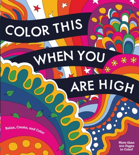 Color This When You Are High - Relax, Create, and Color - More than 100 pages to Color!