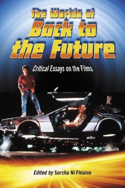 The Worlds of Back to the Future - Critical Essays on the Films