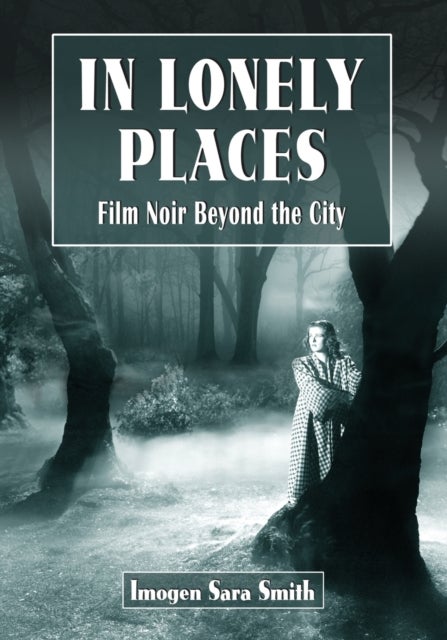 In Lonely Places - Film Noir Beyond the City