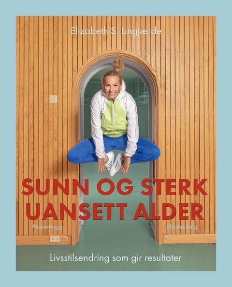 Sunn og sterk uansett alder - livsstilendringer som gir resultater